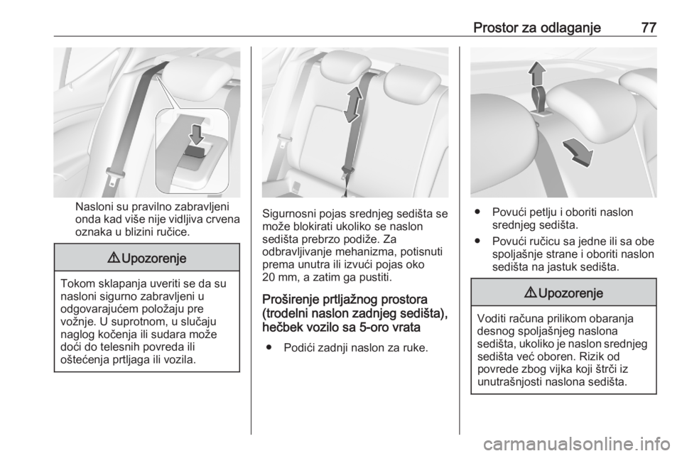 OPEL ASTRA K 2020  Uputstvo za upotrebu (in Serbian) Prostor za odlaganje77
Nasloni su pravilno zabravljeni
onda kad više nije vidljiva crvena
oznaka u blizini ručice.
9 Upozorenje
Tokom sklapanja uveriti se da su
nasloni sigurno zabravljeni u
odgovar