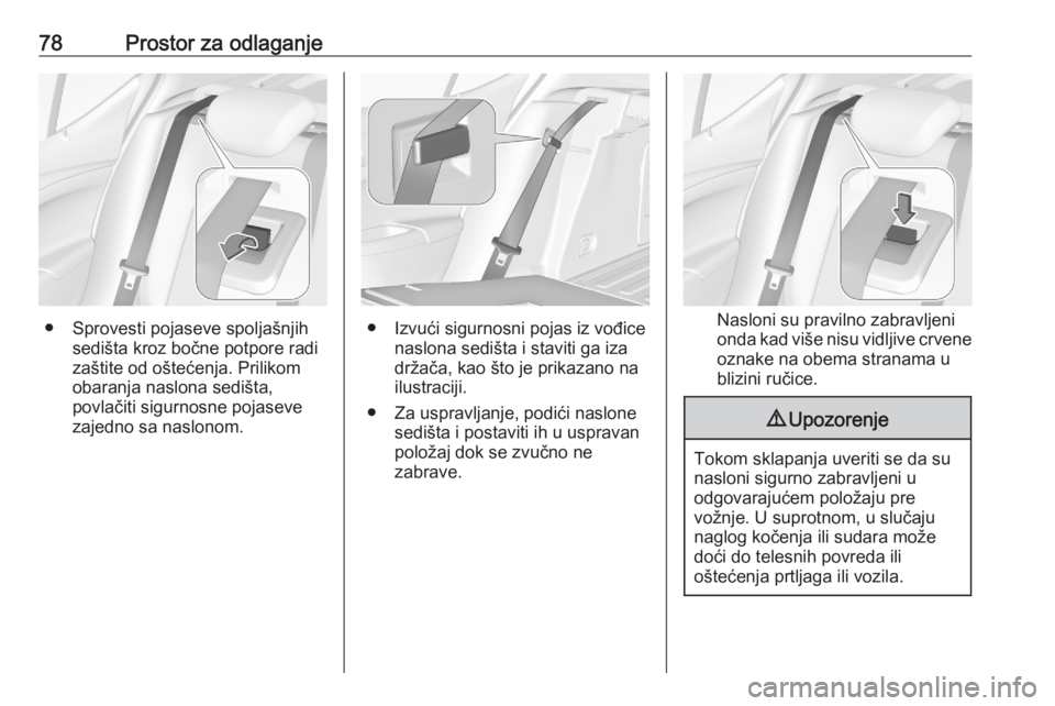 OPEL ASTRA K 2020  Uputstvo za upotrebu (in Serbian) 78Prostor za odlaganje
● Sprovesti pojaseve spoljašnjihsedišta kroz bočne potpore radi
zaštite od oštećenja. Prilikom
obaranja naslona sedišta,
povlačiti sigurnosne pojaseve zajedno sa naslo