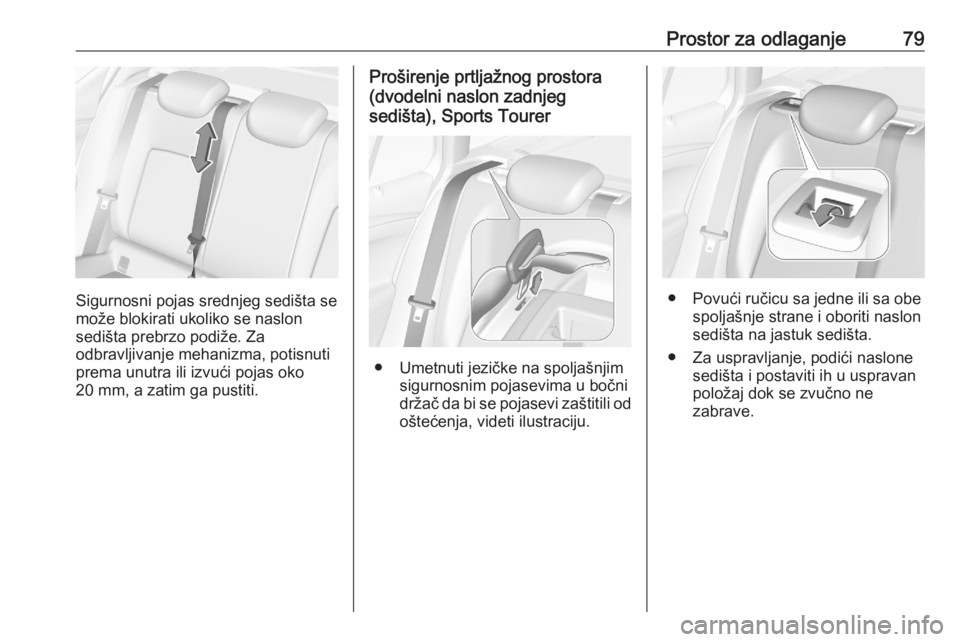 OPEL ASTRA K 2020  Uputstvo za upotrebu (in Serbian) Prostor za odlaganje79
Sigurnosni pojas srednjeg sedišta se
može blokirati ukoliko se naslon
sedišta prebrzo podiže. Za
odbravljivanje mehanizma, potisnuti
prema unutra ili izvući pojas oko
20 mm