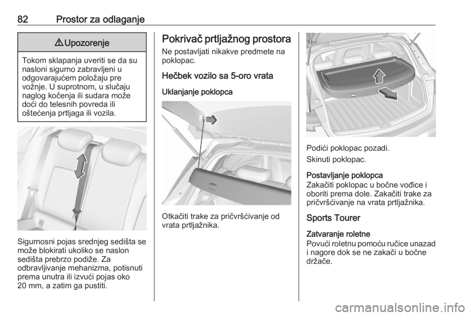 OPEL ASTRA K 2020  Uputstvo za upotrebu (in Serbian) 82Prostor za odlaganje9Upozorenje
Tokom sklapanja uveriti se da su
nasloni sigurno zabravljeni u
odgovarajućem položaju pre
vožnje. U suprotnom, u slučaju naglog kočenja ili sudara može
doći do