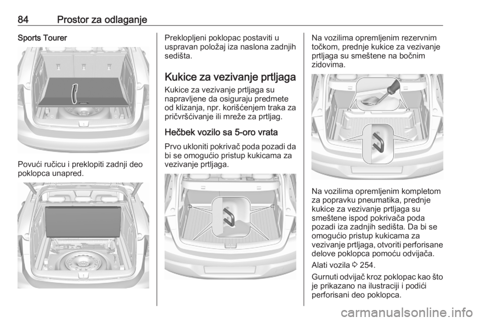 OPEL ASTRA K 2020  Uputstvo za upotrebu (in Serbian) 84Prostor za odlaganjeSports Tourer
Povući ručicu i preklopiti zadnji deo
poklopca unapred.
Preklopljeni poklopac postaviti u
uspravan položaj iza naslona zadnjih
sedišta.
Kukice za vezivanje prtl
