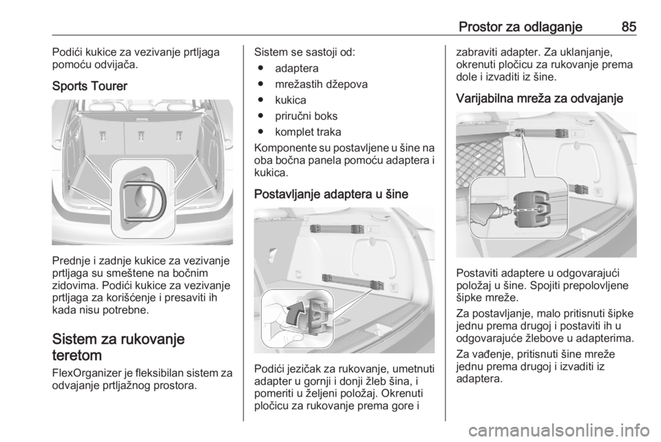 OPEL ASTRA K 2020  Uputstvo za upotrebu (in Serbian) Prostor za odlaganje85Podići kukice za vezivanje prtljaga
pomoću odvijača.
Sports Tourer
Prednje i zadnje kukice za vezivanje
prtljaga su smeštene na bočnim
zidovima. Podići kukice za vezivanje 