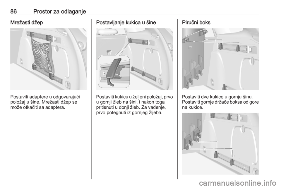 OPEL ASTRA K 2020  Uputstvo za upotrebu (in Serbian) 86Prostor za odlaganjeMrežasti džep
Postaviti adaptere u odgovarajući
položaj u šine. Mrežasti džep se
može otkačiti sa adaptera.
Postavljanje kukica u šine
Postaviti kukicu u željeni polo�
