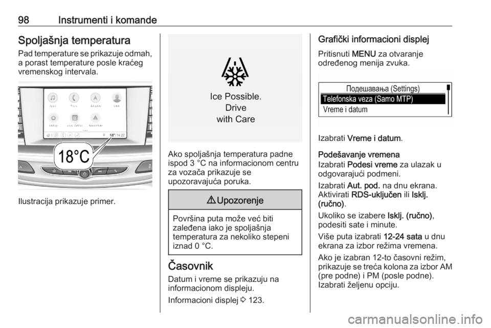 OPEL ASTRA K 2020  Uputstvo za upotrebu (in Serbian) 98Instrumenti i komandeSpoljašnja temperatura
Pad temperature se prikazuje odmah, a porast temperature posle kraćeg
vremenskog intervala.
Ilustracija prikazuje primer.
Ako spoljašnja temperatura pa