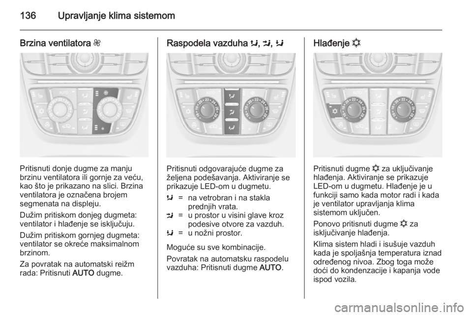 OPEL CASCADA 2014  Uputstvo za upotrebu (in Serbian) 136Upravljanje klima sistemom
Brzina ventilatora Z
Pritisnuti donje dugme za manju
brzinu ventilatora ili gornje za veću,
kao što je prikazano na slici. Brzina
ventilatora je označena brojem
segmen