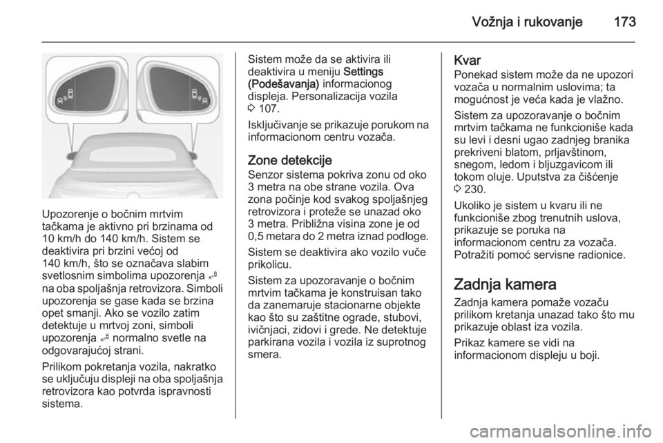 OPEL CASCADA 2014  Uputstvo za upotrebu (in Serbian) Vožnja i rukovanje173
Upozorenje o bočnim mrtvim
tačkama je aktivno pri brzinama od 10 km/h do 140 km/h. Sistem se
deaktivira pri brzini većoj od
140 km/h, što se označava slabim
svetlosnim simb