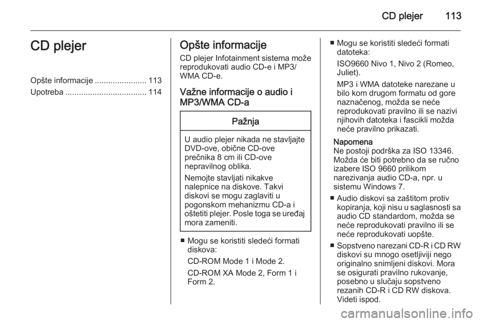 OPEL CASCADA 2014.5 Uputstvo za rukovanje Infotainment sistemom (in Serbian) CD plejer113CD plejerOpšte informacije.......................113
Upotreba .................................... 114Opšte informacije
CD plejer Infotainment sistema može reprodukovati audio CD-e i MP OPEL CASCADA 2014.5 Uputstvo za rukovanje Infotainment sistemom (in Serbian) CD plejer113CD plejerOpšte informacije.......................113
Upotreba .................................... 114Opšte informacije
CD plejer Infotainment sistema može reprodukovati audio CD-e i MP