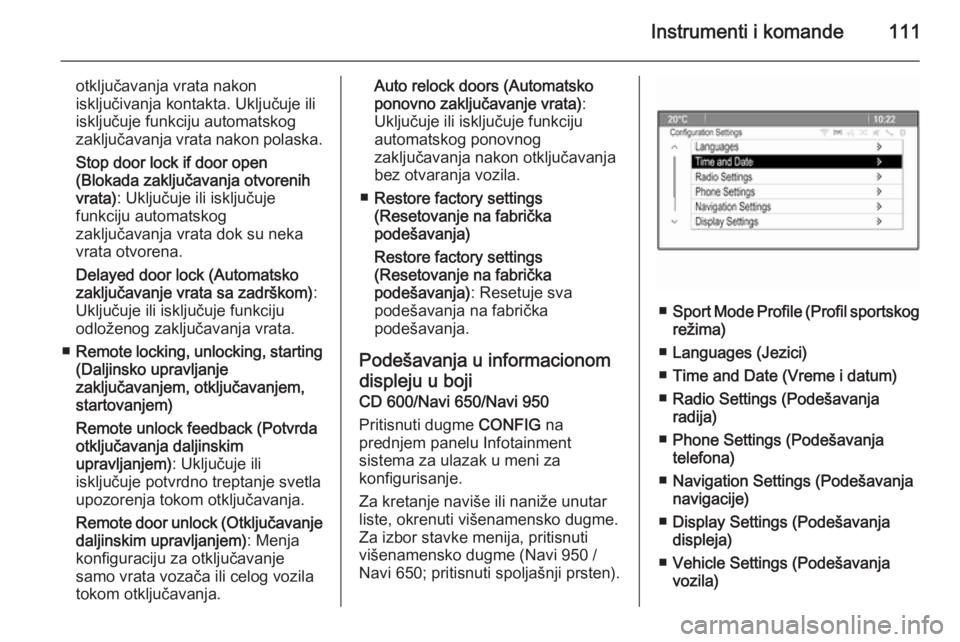 OPEL CASCADA 2014.5  Uputstvo za upotrebu (in Serbian) Instrumenti i komande111
otključavanja vrata nakon
isključivanja kontakta. Uključuje ili
isključuje funkciju automatskog
zaključavanja vrata nakon polaska.
Stop door lock if door open
(Blokada za