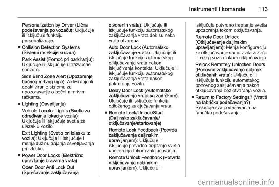 OPEL CASCADA 2014.5  Uputstvo za upotrebu (in Serbian) Instrumenti i komande113
Personalization by Driver (Lična
podešavanja po vozaču) : Uključuje
ili isključuje funkciju
personalizacije.
■ Collision Detection Systems
(Sistemi detekcije sudara)
Pa