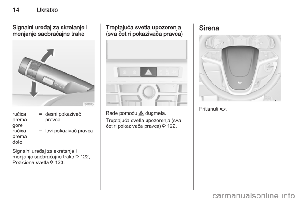 OPEL CASCADA 2014.5  Uputstvo za upotrebu (in Serbian) 14Ukratko
Signalni uređaj za skretanje i
menjanje saobraćajne trakeručica
prema
gore=desni pokazivač
pravcaručica
prema
dole=levi pokazivač pravca
Signalni uređaj za skretanje i
menjanje saobra