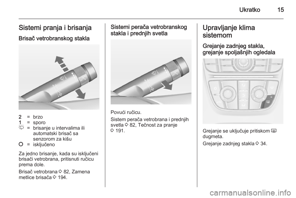 OPEL CASCADA 2014.5  Uputstvo za upotrebu (in Serbian) Ukratko15Sistemi pranja i brisanja
Brisač vetrobranskog stakla2=brzo1=sporoP=brisanje u intervalima ili
automatski brisač sa
senzorom za kišu§=isključeno
Za jedno brisanje, kada su isključeni
br