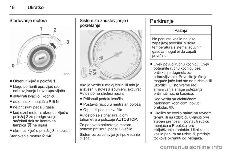 OPEL CASCADA 2014.5  Uputstvo za upotrebu (in Serbian) 18Ukratko
Startovanje motora
■ Okrenuti ključ u položaj 1
■ blago pomeriti upravljač radi odbravljivanja brave upravljača
■ aktivirati kvačilo i kočnicu
■ automatski menjač u  P ili  N
