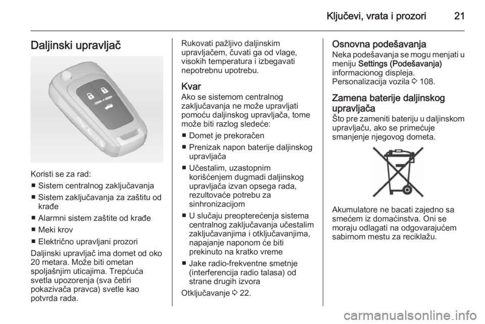 OPEL CASCADA 2014.5  Uputstvo za upotrebu (in Serbian) Ključevi, vrata i prozori21Daljinski upravljač
Koristi se za rad:■ Sistem centralnog zaključavanja
■ Sistem zaključavanja za zaštitu od krađe
■ Alarmni sistem zaštite od krađe
■ Meki k