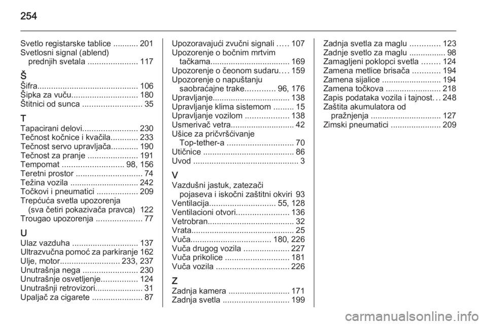 OPEL CASCADA 2014.5  Uputstvo za upotrebu (in Serbian) 254
Svetlo registarske tablice ........... 201
Svetlosni signal (ablend) prednjih svetala  ......................117
Š Šifra ............................................ 106
Šipka za vuču ........