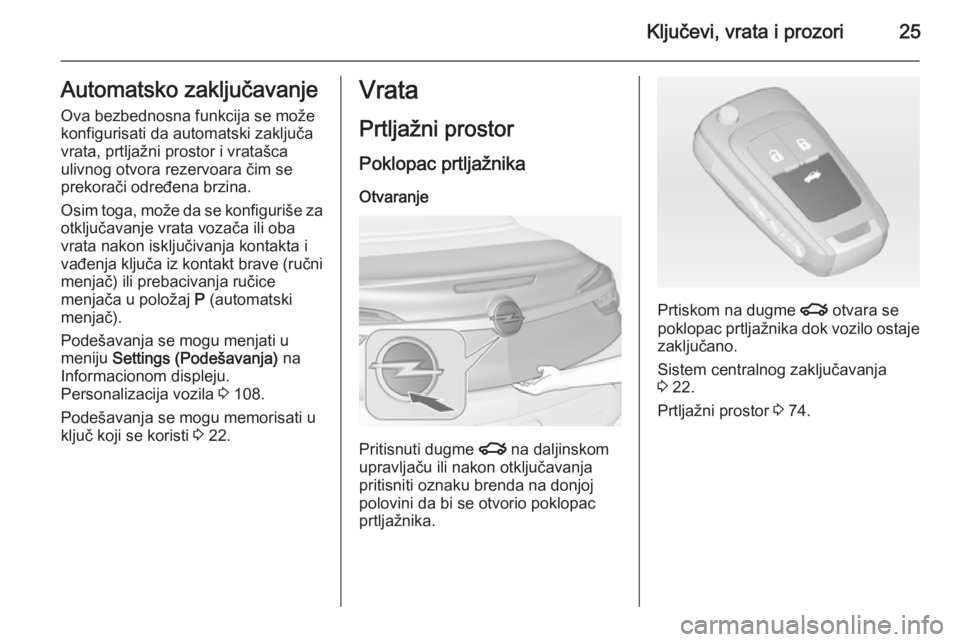 OPEL CASCADA 2014.5  Uputstvo za upotrebu (in Serbian) Ključevi, vrata i prozori25Automatsko zaključavanjeOva bezbednosna funkcija se može
konfigurisati da automatski zaključa
vrata, prtljažni prostor i vratašca
ulivnog otvora rezervoara čim se
pre