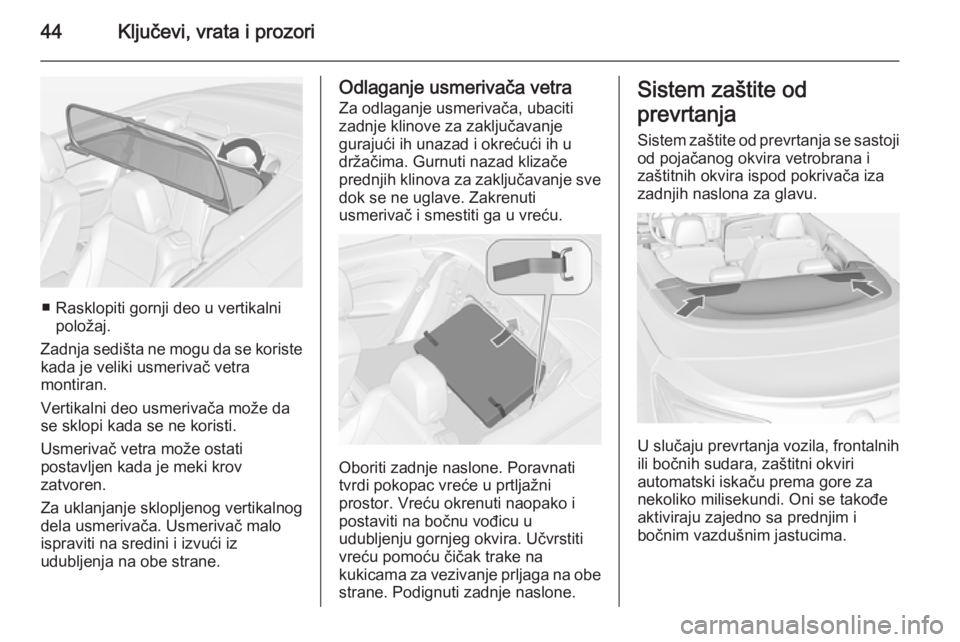 OPEL CASCADA 2014.5  Uputstvo za upotrebu (in Serbian) 44Ključevi, vrata i prozori
■ Rasklopiti gornji deo u vertikalnipoložaj.
Zadnja sedišta ne mogu da se koriste kada je veliki usmerivač vetra
montiran.
Vertikalni deo usmerivača može da
se sklo