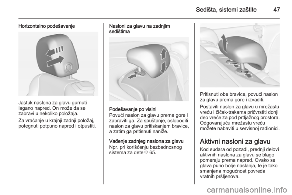 OPEL CASCADA 2014.5  Uputstvo za upotrebu (in Serbian) Sedišta, sistemi zaštite47
Horizontalno podešavanje
Jastuk naslona za glavu gurnuti
lagano napred. On može da se
zabravi u nekoliko položaja.
Za vraćanje u krajnji zadnji položaj,
potegnuti pot
