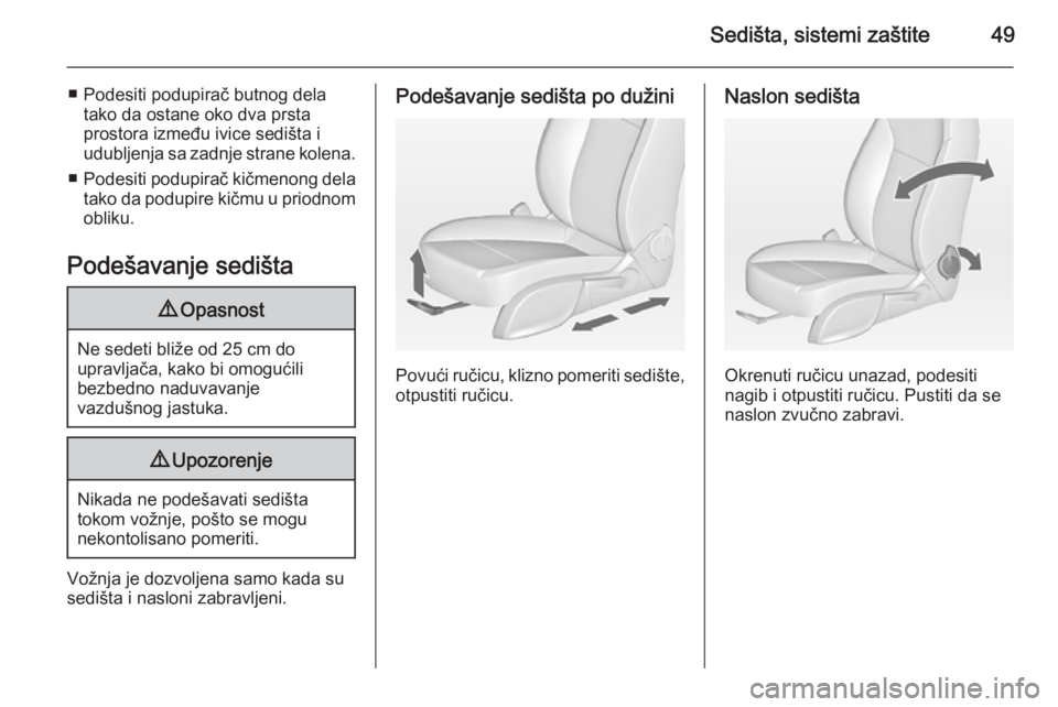 OPEL CASCADA 2014.5  Uputstvo za upotrebu (in Serbian) Sedišta, sistemi zaštite49
■ Podesiti podupirač butnog delatako da ostane oko dva prsta
prostora između ivice sedišta i
udubljenja sa zadnje strane kolena.
■ Podesiti podupirač kičmenong de