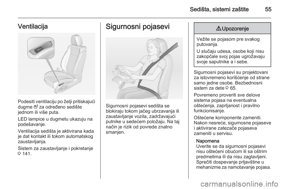 OPEL CASCADA 2014.5  Uputstvo za upotrebu (in Serbian) Sedišta, sistemi zaštite55Ventilacija
Podesiti ventilaciju po želji pritiskajući
dugme  A za određeno sedište
jednom ili više puta.
LED lampice u dugmetu ukazuju na
podešavanje.
Ventilacija se