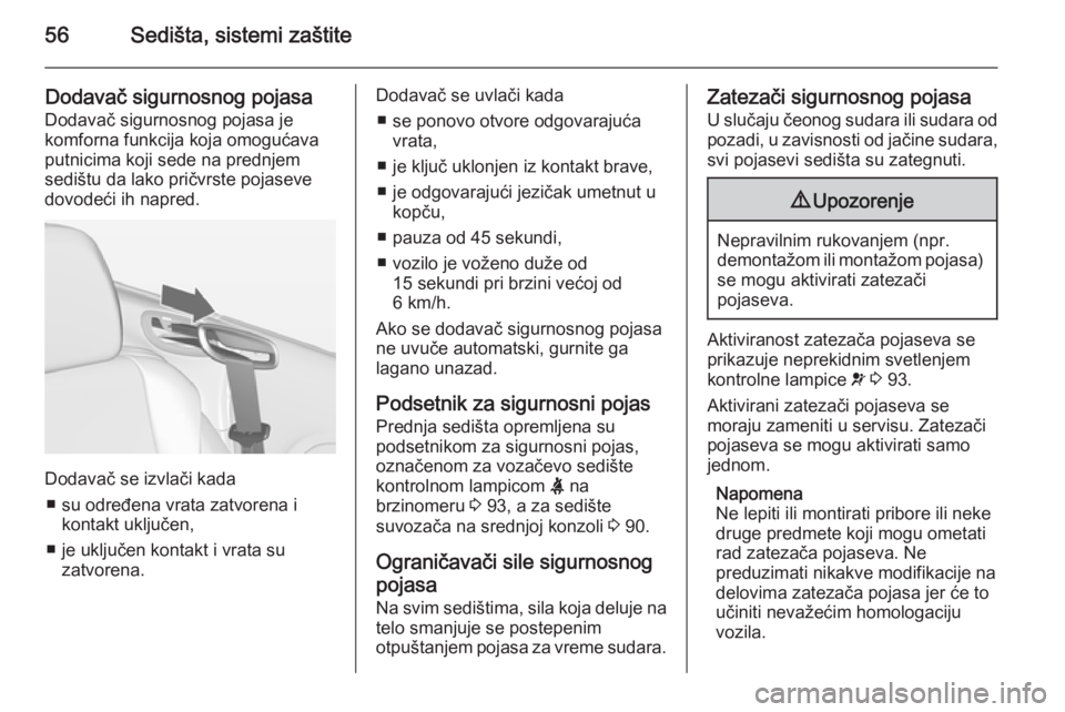 OPEL CASCADA 2014.5  Uputstvo za upotrebu (in Serbian) 56Sedišta, sistemi zaštite
Dodavač sigurnosnog pojasa
Dodavač sigurnosnog pojasa je
komforna funkcija koja omogućava
putnicima koji sede na prednjem
sedištu da lako pričvrste pojaseve
dovodeći