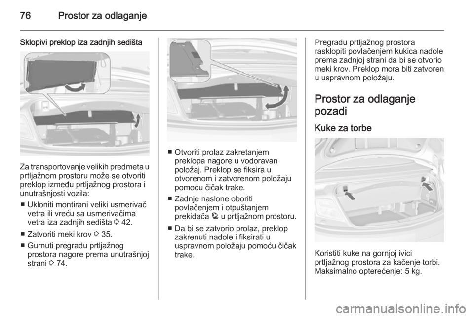 OPEL CASCADA 2014.5 Uputstvo za upotrebu (in Serbian) 76Prostor za odlaganje
Sklopivi preklop iza zadnjih sedišta
Za transportovanje velikih predmeta u
prtljažnom prostoru može se otvoriti
preklop između prtljažnog prostora i
unutrašnjosti vozila:
OPEL CASCADA 2014.5 Uputstvo za upotrebu (in Serbian) 76Prostor za odlaganje
Sklopivi preklop iza zadnjih sedišta
Za transportovanje velikih predmeta u
prtljažnom prostoru može se otvoriti
preklop između prtljažnog prostora i
unutrašnjosti vozila: