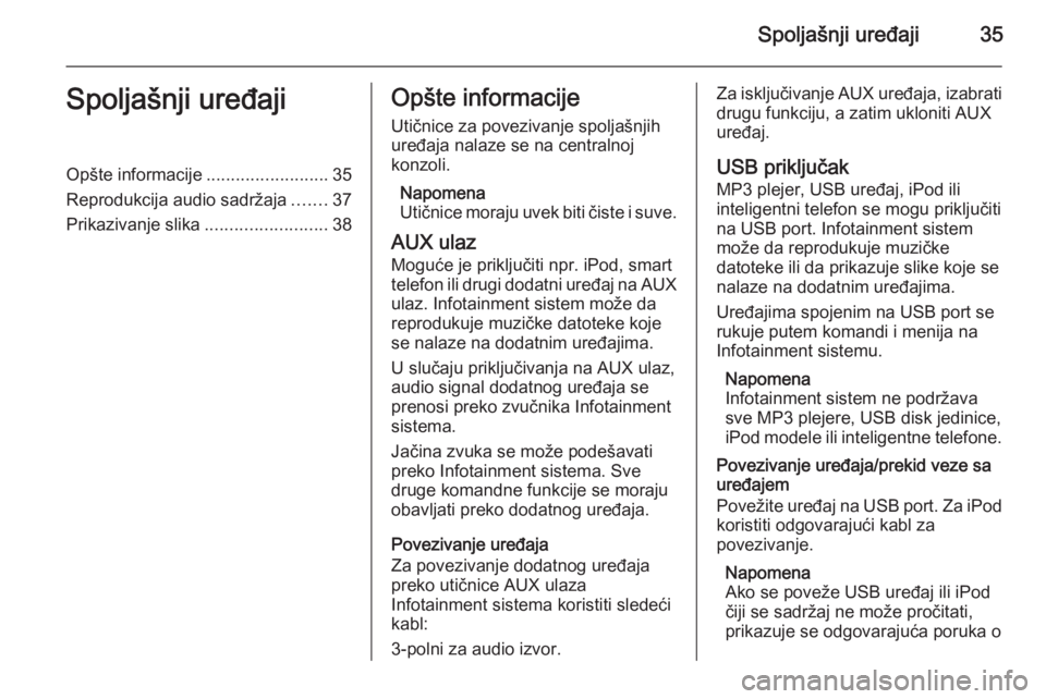 OPEL CASCADA 2015 Uputstvo za rukovanje Infotainment sistemom (in Serbian) Spoljašnji uređaji35Spoljašnji uređajiOpšte informacije.........................35
Reprodukcija audio sadržaja .......37
Prikazivanje slika .........................38Opšte informacije
Utičnic OPEL CASCADA 2015 Uputstvo za rukovanje Infotainment sistemom (in Serbian) Spoljašnji uređaji35Spoljašnji uređajiOpšte informacije.........................35
Reprodukcija audio sadržaja .......37
Prikazivanje slika .........................38Opšte informacije
Utičnic