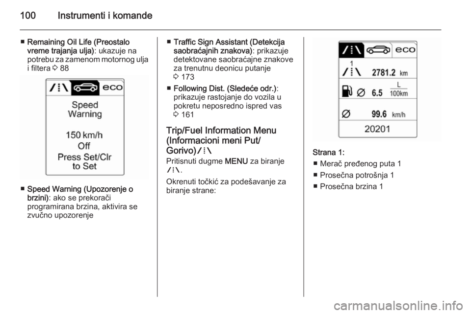 OPEL CASCADA 2015  Uputstvo za upotrebu (in Serbian) 100Instrumenti i komande
■Remaining Oil Life (Preostalo
vreme trajanja ulja) : ukazuje na
potrebu za zamenom motornog ulja i filtera  3 88
■ Speed Warning (Upozorenje o
brzini) : ako se prekorači