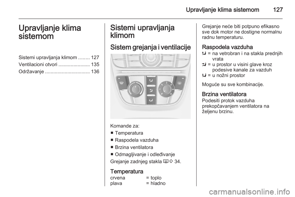 OPEL CASCADA 2015  Uputstvo za upotrebu (in Serbian) Upravljanje klima sistemom127Upravljanje klima
sistemomSistemi upravljanja klimom ........127
Ventilacioni otvori ....................... 135
Održavanje ................................ 136Sistemi up