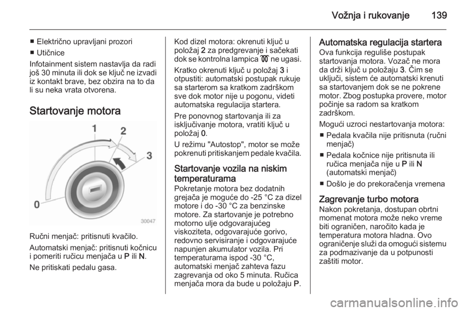 OPEL CASCADA 2015 Uputstvo za upotrebu (in Serbian) Vožnja i rukovanje139
■ Električno upravljani prozori
■ Utičnice
Infotainment sistem nastavlja da radi
još 30 minuta ili dok se ključ ne izvadi
iz kontakt brave, bez obzira na to da
li su nek OPEL CASCADA 2015 Uputstvo za upotrebu (in Serbian) Vožnja i rukovanje139
■ Električno upravljani prozori
■ Utičnice
Infotainment sistem nastavlja da radi
još 30 minuta ili dok se ključ ne izvadi
iz kontakt brave, bez obzira na to da
li su nek