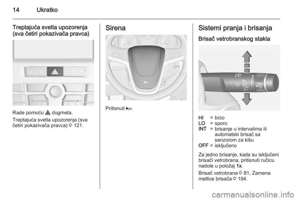 OPEL CASCADA 2015  Uputstvo za upotrebu (in Serbian) 14Ukratko
Treptajuća svetla upozorenja
(sva četiri pokazivača pravca)
Rade pomoću  ¨ dugmeta.
Treptajuća svetla upozorenja (sva
četiri pokazivača pravca)  3 121.
Sirena
Pritisnuti  j.
Sistemi 