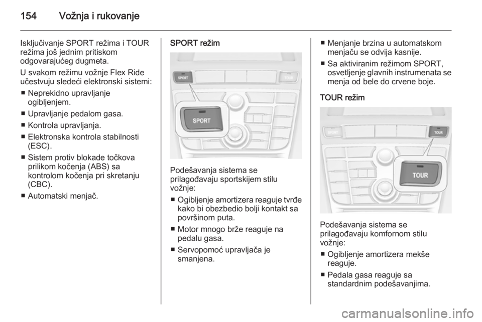 OPEL CASCADA 2015  Uputstvo za upotrebu (in Serbian) 154Vožnja i rukovanje
Isključivanje SPORT režima i TOUR
režima još jednim pritiskom
odgovarajućeg dugmeta.
U svakom režimu vožnje Flex Ride
učestvuju sledeći elektronski sistemi:
■ Nepreki