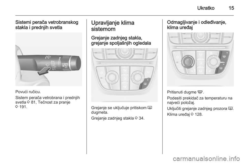 OPEL CASCADA 2015  Uputstvo za upotrebu (in Serbian) Ukratko15
Sistemi perača vetrobranskog
stakla i prednjih svetla
Povući ručicu.
Sistem perača vetrobrana i prednjih
svetla  3 81, Tečnost za pranje
3  191.
Upravljanje klima
sistemom
Grejanje zadn