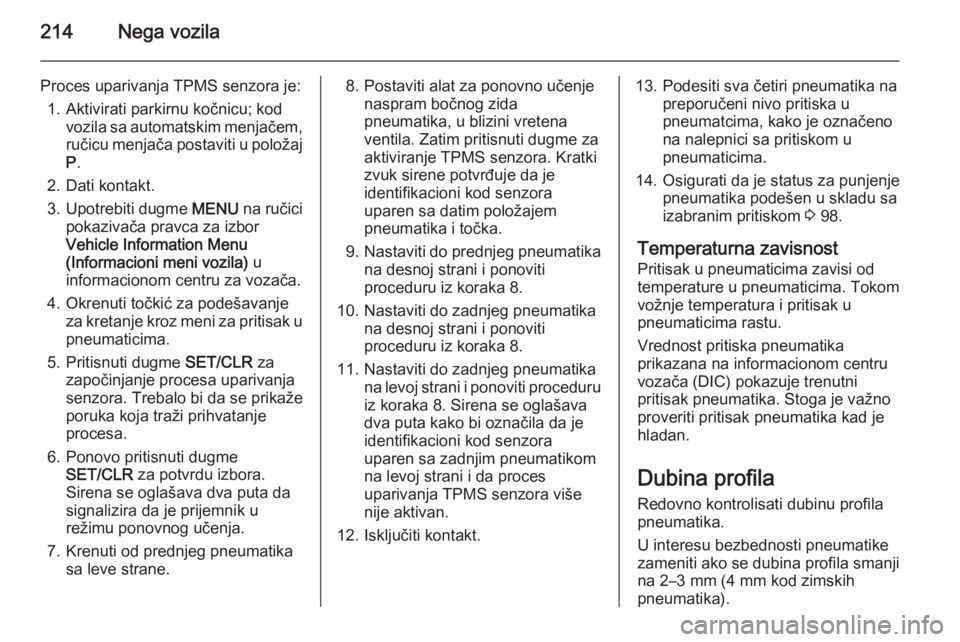 OPEL CASCADA 2015  Uputstvo za upotrebu (in Serbian) 214Nega vozila
Proces uparivanja TPMS senzora je:1. Aktivirati parkirnu kočnicu; kod vozila sa automatskim menjačem,
ručicu menjača postaviti u položaj
P .
2. Dati kontakt.
3. Upotrebiti dugme  M