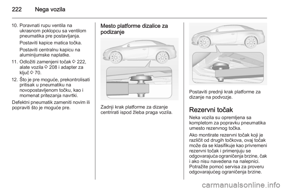 OPEL CASCADA 2015 Uputstvo za upotrebu (in Serbian) 222Nega vozila
10. Poravnati rupu ventila naukrasnom poklopcu sa ventilom
pneumatika pre postavljanja.
Postaviti kapice matica točka.
Postaviti centralnu kapicu na
aluminijumske naplatke.
11. Odloži OPEL CASCADA 2015 Uputstvo za upotrebu (in Serbian) 222Nega vozila
10. Poravnati rupu ventila naukrasnom poklopcu sa ventilom
pneumatika pre postavljanja.
Postaviti kapice matica točka.
Postaviti centralnu kapicu na
aluminijumske naplatke.
11. Odloži