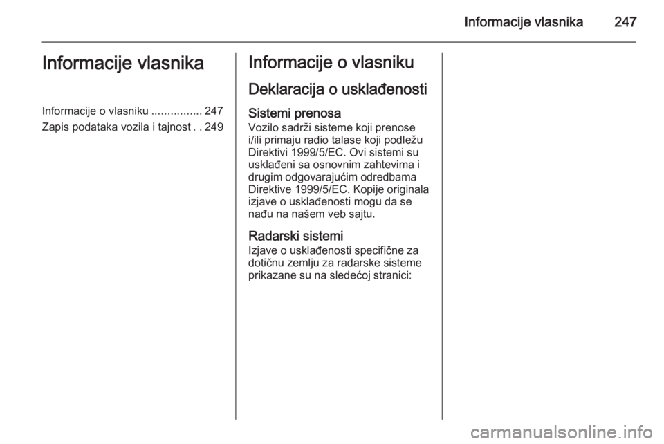 OPEL CASCADA 2015  Uputstvo za upotrebu (in Serbian) Informacije vlasnika247Informacije vlasnikaInformacije o vlasniku................247
Zapis podataka vozila i tajnost ..249Informacije o vlasniku
Deklaracija o usklađenosti Sistemi prenosa
Vozilo sadr
