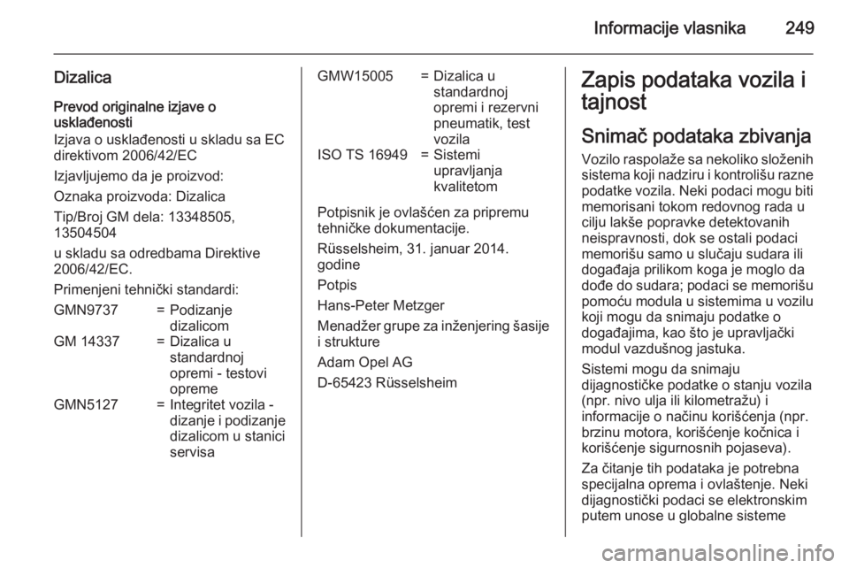 OPEL CASCADA 2015  Uputstvo za upotrebu (in Serbian) Informacije vlasnika249
DizalicaPrevod originalne izjave o
usklađenosti
Izjava o usklađenosti u skladu sa EC
direktivom 2006/42/EC
Izjavljujemo da je proizvod:
Oznaka proizvoda: Dizalica
Tip/Broj GM