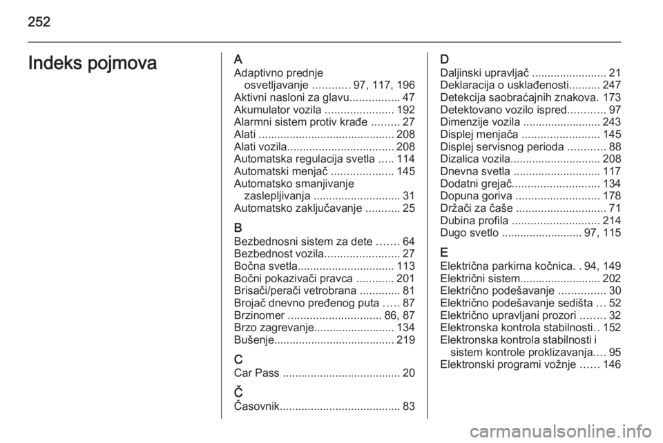 OPEL CASCADA 2015  Uputstvo za upotrebu (in Serbian) 252Indeks pojmovaAAdaptivno prednje osvetljavanje  ............97, 117, 196
Aktivni nasloni za glavu ................47
Akumulator vozila  ......................192
Alarmni sistem protiv krađe  .....