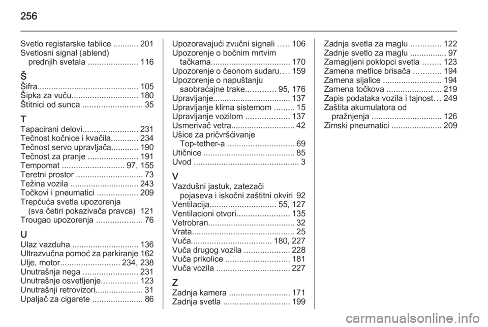 OPEL CASCADA 2015  Uputstvo za upotrebu (in Serbian) 256
Svetlo registarske tablice ........... 201
Svetlosni signal (ablend) prednjih svetala  ......................116
Š Šifra ............................................ 105
Šipka za vuču ........