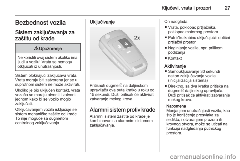 OPEL CASCADA 2015  Uputstvo za upotrebu (in Serbian) Ključevi, vrata i prozori27Bezbednost vozila
Sistem zaključavanja za
zaštitu od krađe9 Upozorenje
Ne koristiti ovaj sistem ukoliko ima
ljudi u vozilu! Vrata se nemogu
otključati iz unutrašnjosti