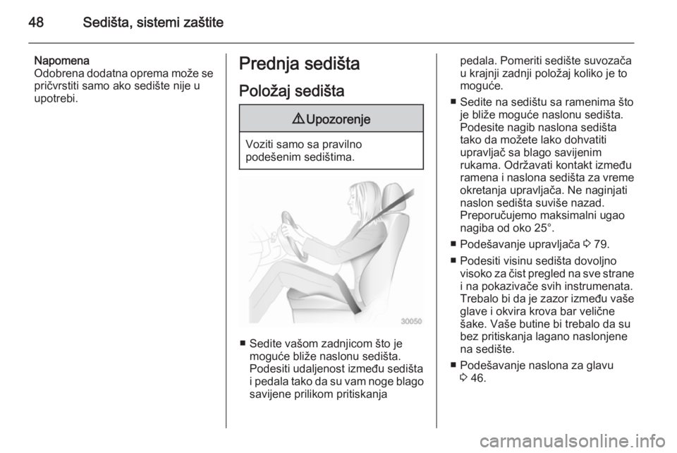 OPEL CASCADA 2015  Uputstvo za upotrebu (in Serbian) 48Sedišta, sistemi zaštite
Napomena
Odobrena dodatna oprema može se
pričvrstiti samo ako sedište nije u
upotrebi.Prednja sedišta
Položaj sedišta9 Upozorenje
Voziti samo sa pravilno
podešenim 