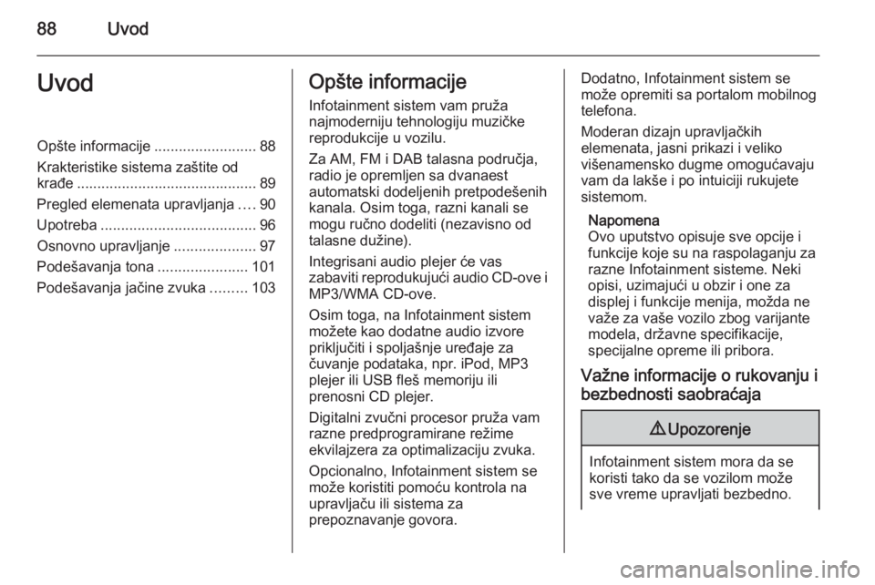OPEL CASCADA 2015.5 Uputstvo za rukovanje Infotainment sistemom (in Serbian) 88UvodUvodOpšte informacije.........................88
Krakteristike sistema zaštite od
krađe ............................................ 89
Pregled elemenata upravljanja ....90
Upotreba ......... OPEL CASCADA 2015.5 Uputstvo za rukovanje Infotainment sistemom (in Serbian) 88UvodUvodOpšte informacije.........................88
Krakteristike sistema zaštite od
krađe ............................................ 89
Pregled elemenata upravljanja ....90
Upotreba .........