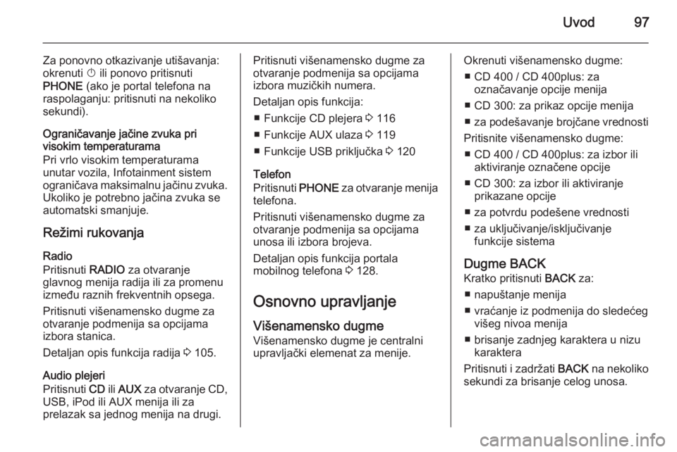 OPEL CASCADA 2015.5 Uputstvo za rukovanje Infotainment sistemom (in Serbian) Uvod97
Za ponovno otkazivanje utišavanja:
okrenuti X ili ponovo pritisnuti
PHONE (ako je portal telefona na
raspolaganju: pritisnuti na nekoliko
sekundi).
Ograničavanje jačine zvuka pri
visokim t OPEL CASCADA 2015.5 Uputstvo za rukovanje Infotainment sistemom (in Serbian) Uvod97
Za ponovno otkazivanje utišavanja:
okrenuti X ili ponovo pritisnuti
PHONE (ako je portal telefona na
raspolaganju: pritisnuti na nekoliko
sekundi).
Ograničavanje jačine zvuka pri
visokim t