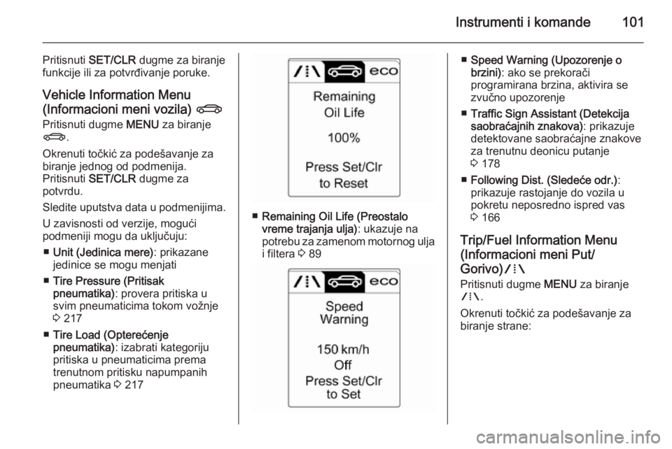 OPEL CASCADA 2015.5 Uputstvo za upotrebu (in Serbian) Instrumenti i komande101
Pritisnuti SET/CLR dugme za biranje
funkcije ili za potvrđivanje poruke.
Vehicle Information Menu(Informacioni meni vozila) X
Pritisnuti dugme MENU za biranje
X .
Okrenuti OPEL CASCADA 2015.5 Uputstvo za upotrebu (in Serbian) Instrumenti i komande101
Pritisnuti SET/CLR dugme za biranje
funkcije ili za potvrđivanje poruke.
Vehicle Information Menu(Informacioni meni vozila) X
Pritisnuti dugme MENU za biranje
X .
Okrenuti
