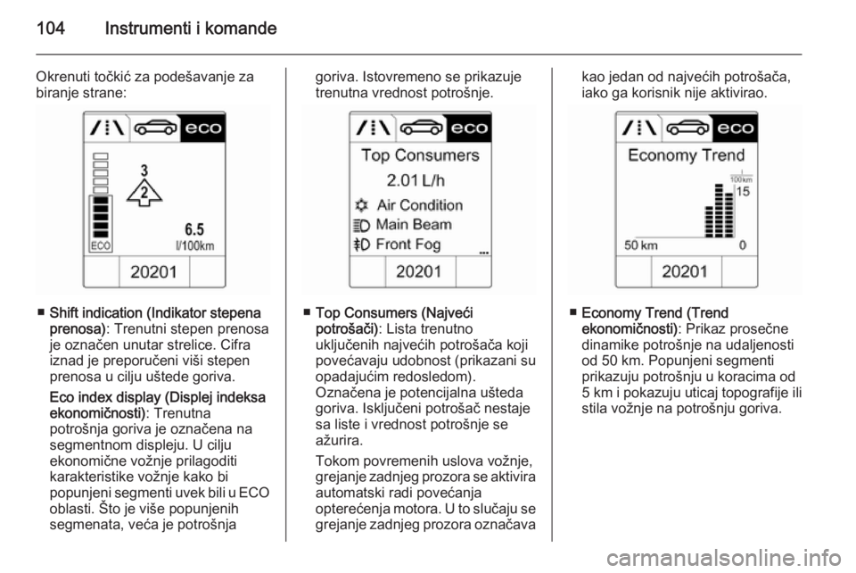 OPEL CASCADA 2015.5  Uputstvo za upotrebu (in Serbian) 104Instrumenti i komande
Okrenuti točkić za podešavanje za
biranje strane:
■ Shift indication (Indikator stepena
prenosa) : Trenutni stepen prenosa
je označen unutar strelice. Cifra
iznad je pre