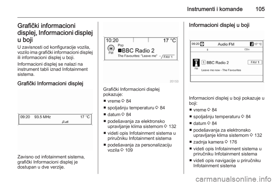 OPEL CASCADA 2015.5 Uputstvo za upotrebu (in Serbian) Instrumenti i komande105Grafički informacioni
displej, Informacioni displej u boji
U zavisnosti od konfiguracije vozila,
vozilo ima grafički informacioni displej ili informacioni displej u boji.
Inf OPEL CASCADA 2015.5 Uputstvo za upotrebu (in Serbian) Instrumenti i komande105Grafički informacioni
displej, Informacioni displej u boji
U zavisnosti od konfiguracije vozila,
vozilo ima grafički informacioni displej ili informacioni displej u boji.
Inf