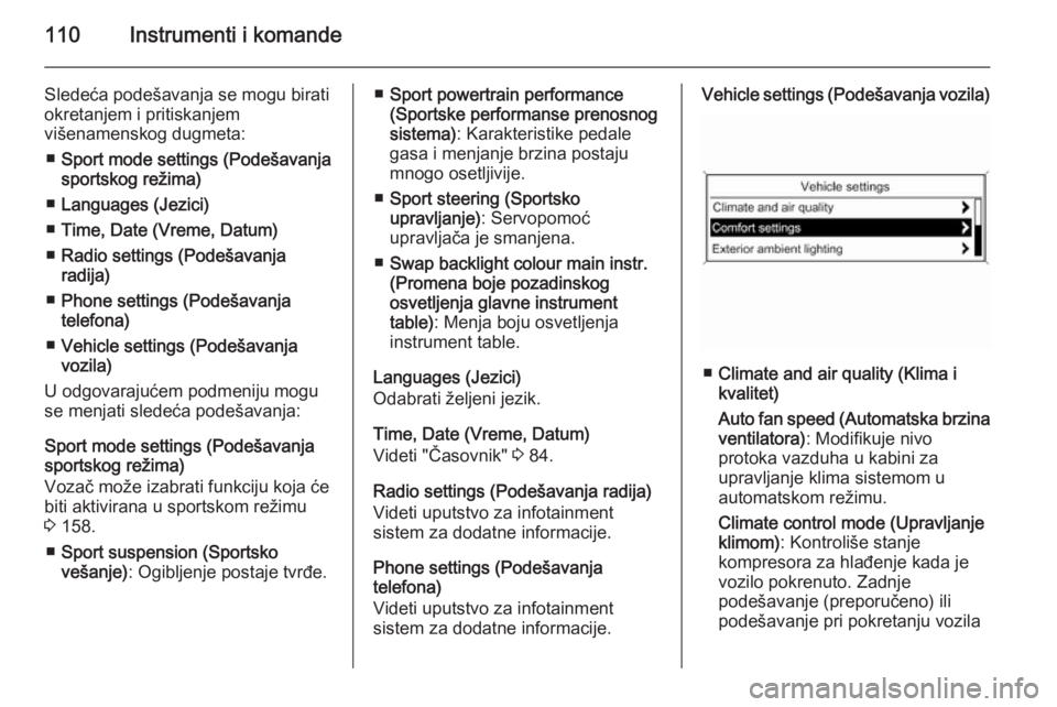 OPEL CASCADA 2015.5  Uputstvo za upotrebu (in Serbian) 110Instrumenti i komande
Sledeća podešavanja se mogu birati
okretanjem i pritiskanjem
višenamenskog dugmeta:
■ Sport mode settings (Podešavanja
sportskog režima)
■ Languages (Jezici)
■ Time