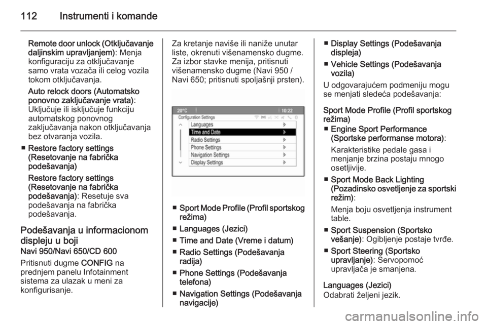 OPEL CASCADA 2015.5  Uputstvo za upotrebu (in Serbian) 112Instrumenti i komande
Remote door unlock (Otključavanjedaljinskim upravljanjem) : Menja
konfiguraciju za otključavanje
samo vrata vozača ili celog vozila
tokom otključavanja.
Auto relock doors 