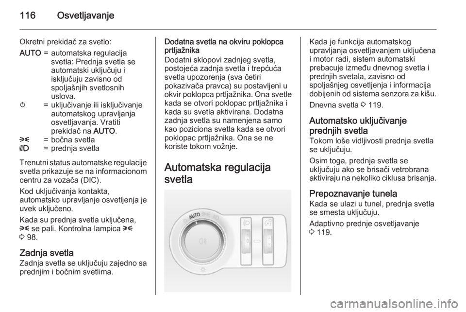 OPEL CASCADA 2015.5 Uputstvo za upotrebu (in Serbian) 116Osvetljavanje
Okretni prekidač za svetlo:AUTO=automatska regulacija
svetla: Prednja svetla se
automatski uključuju i
isključuju zavisno od
spoljašnjih svetlosnih
uslova.m=uključivanje ili iskl OPEL CASCADA 2015.5 Uputstvo za upotrebu (in Serbian) 116Osvetljavanje
Okretni prekidač za svetlo:AUTO=automatska regulacija
svetla: Prednja svetla se
automatski uključuju i
isključuju zavisno od
spoljašnjih svetlosnih
uslova.m=uključivanje ili iskl