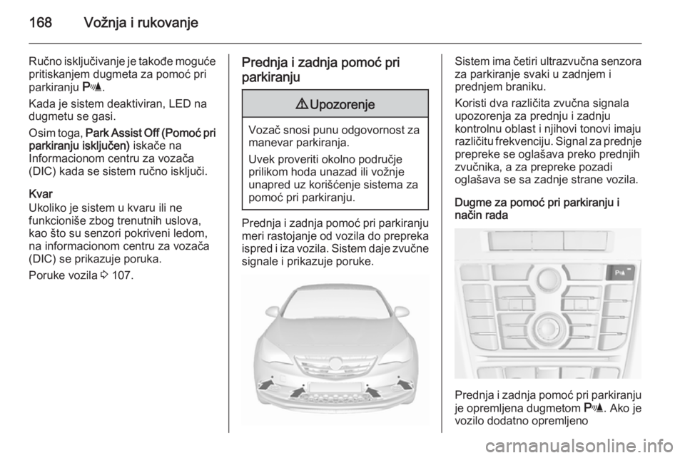 OPEL CASCADA 2015.5 Uputstvo za upotrebu (in Serbian) 168Vožnja i rukovanje
Ručno isključivanje je takođe mogućepritiskanjem dugmeta za pomoć pri
parkiranju r.
Kada je sistem deaktiviran, LED na
dugmetu se gasi.
Osim toga, Park Assist Off (Pomoć OPEL CASCADA 2015.5 Uputstvo za upotrebu (in Serbian) 168Vožnja i rukovanje
Ručno isključivanje je takođe mogućepritiskanjem dugmeta za pomoć pri
parkiranju r.
Kada je sistem deaktiviran, LED na
dugmetu se gasi.
Osim toga, Park Assist Off (Pomoć