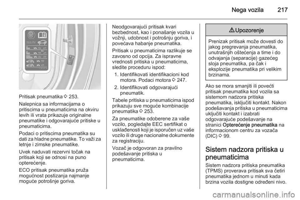 OPEL CASCADA 2015.5  Uputstvo za upotrebu (in Serbian) Nega vozila217
Pritisak pneumatika 3 253.
Nalepnica sa informacijama o
pritiscima u pneumaticima na okviru levih ili vrata prikazuje originalne
pneumatike i odgovarajuće pritiske u
pneumaticima.
Poda